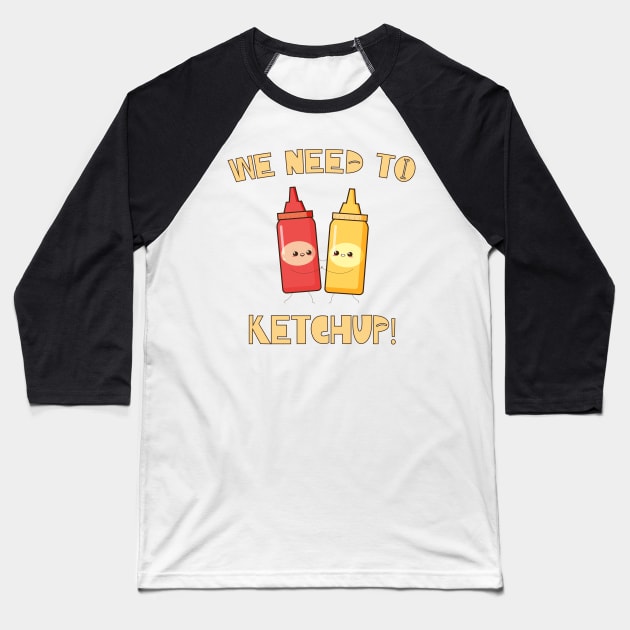 We Need To Ketchup Baseball T-Shirt by Phorase